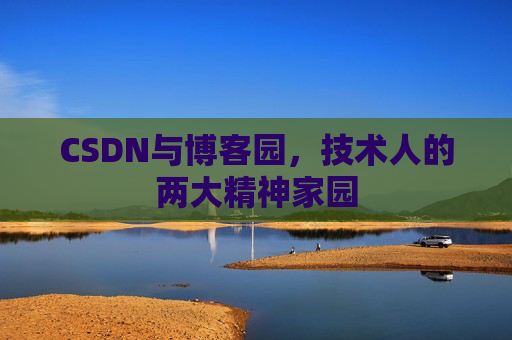 CSDN与博客园，技术人的两大精神家园